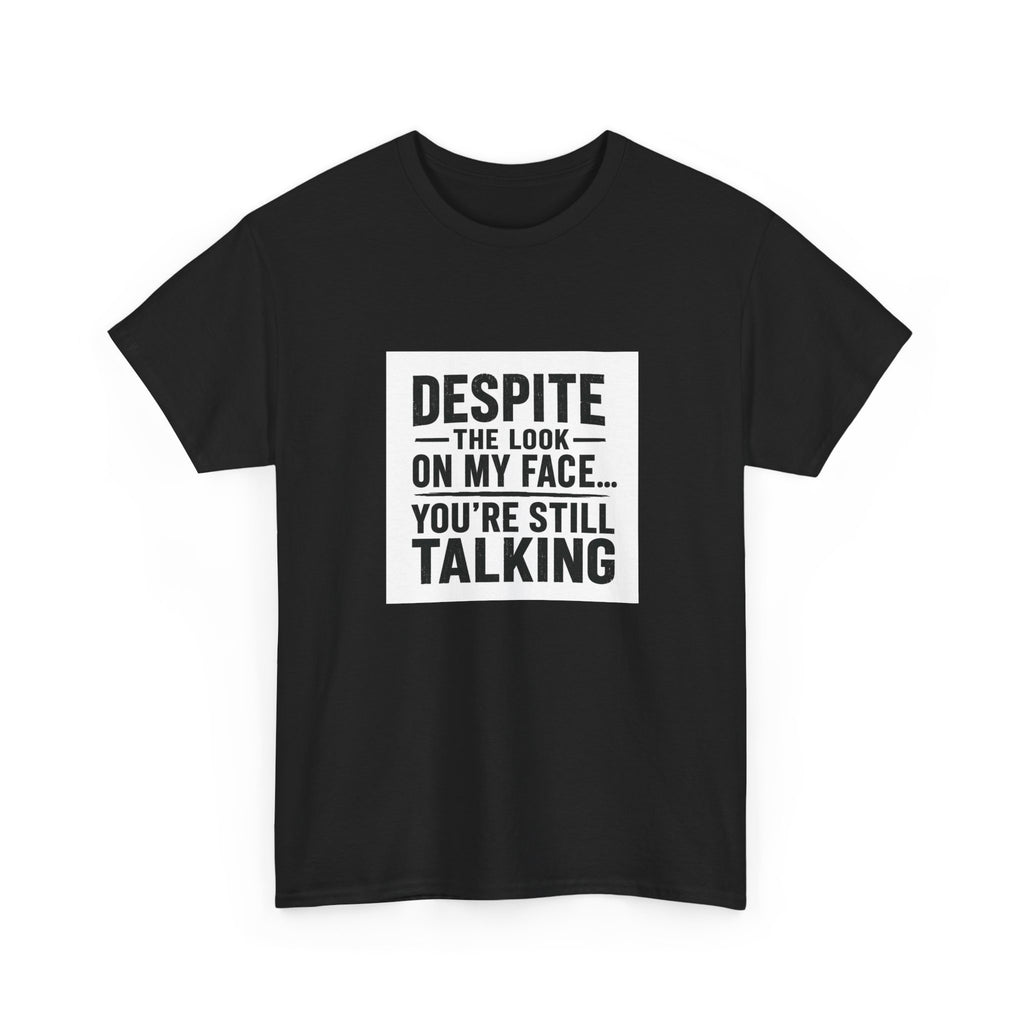T-Shirt - "Despite the Look on My Face... You're Still Talking" Funny Sarcastic Graphic Tee