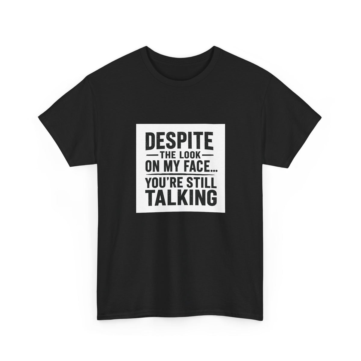 T-Shirt - "Despite the Look on My Face... You're Still Talking" Funny Sarcastic Graphic Tee