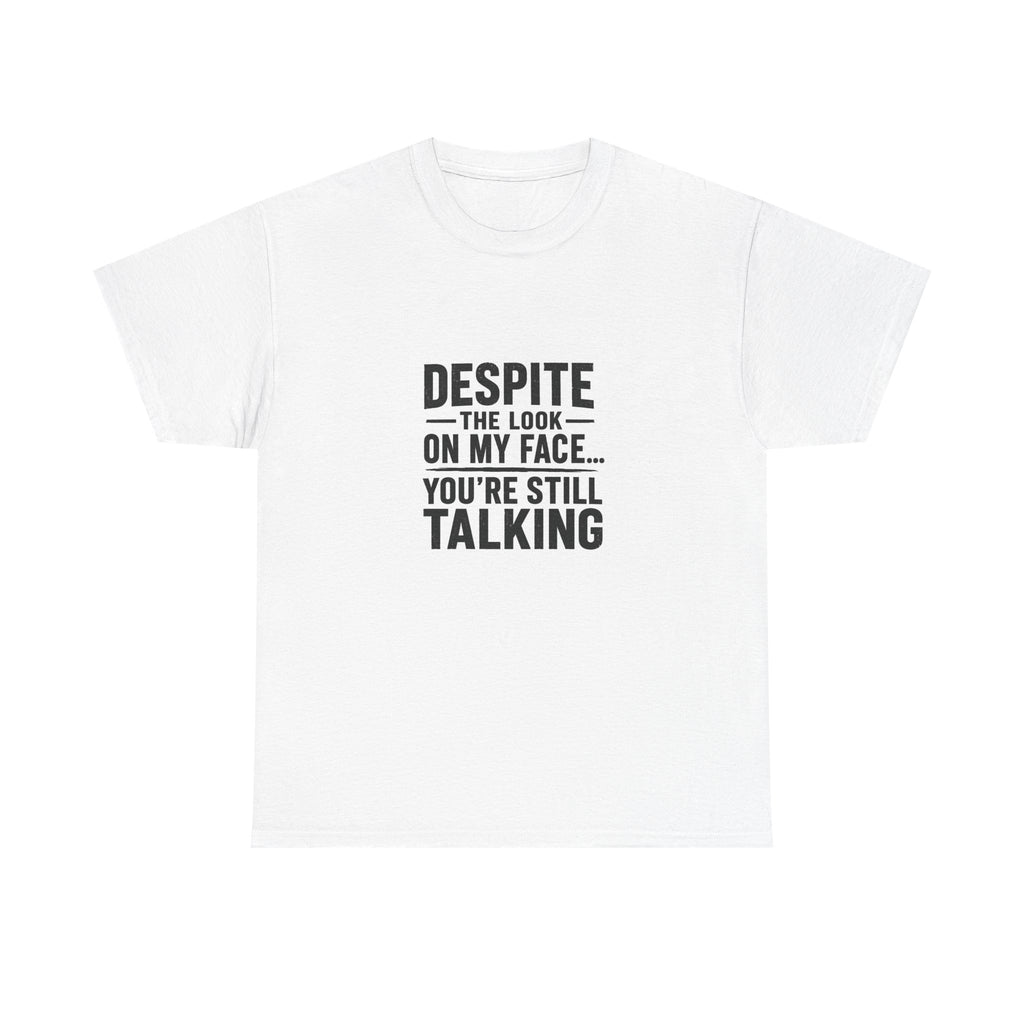 T-Shirt - "Despite the Look on My Face... You're Still Talking" Funny Sarcastic Graphic Tee