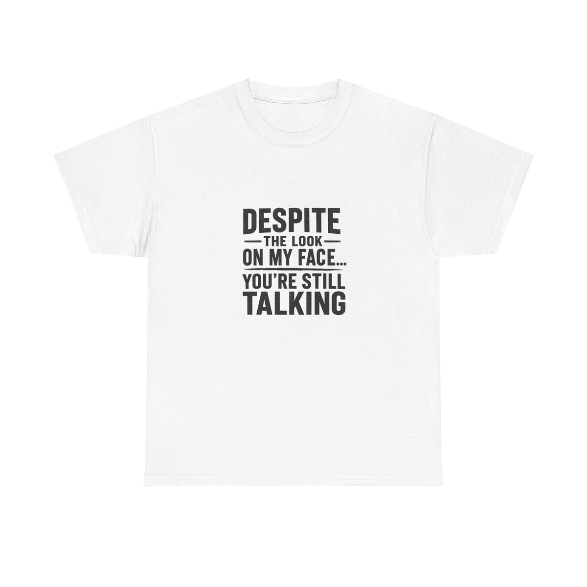 T-Shirt - "Despite the Look on My Face... You're Still Talking" Funny Sarcastic Graphic Tee