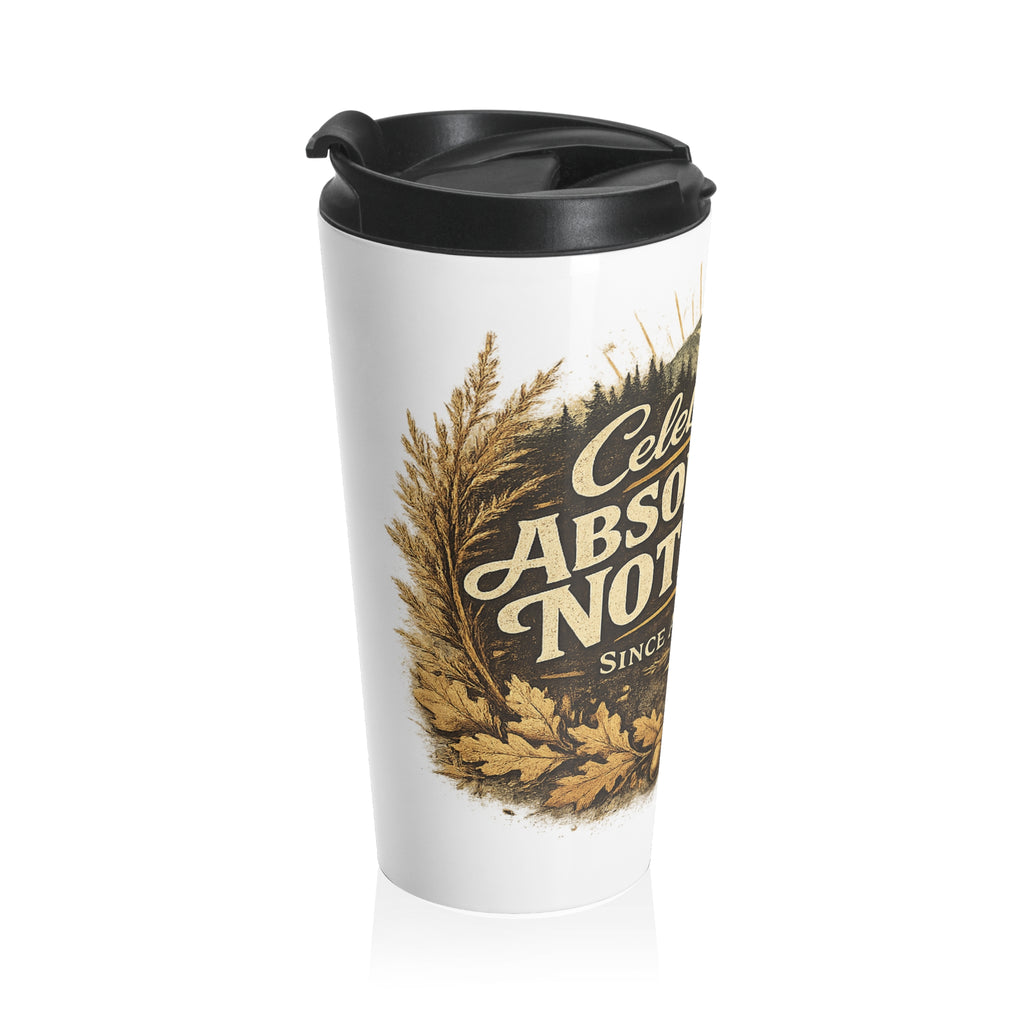 Travel Mug — "Celebrating Absolutely Nothing" Funny Sarcastic Coffee Tumbler