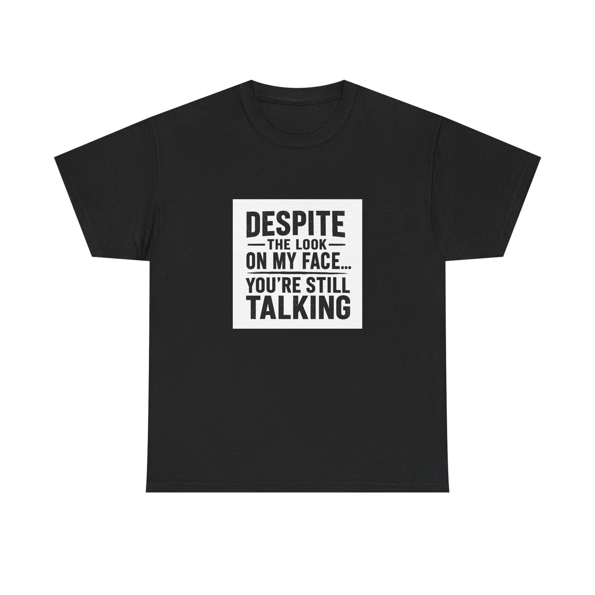 T-Shirt - "Despite the Look on My Face... You're Still Talking" Funny Sarcastic Graphic Tee
