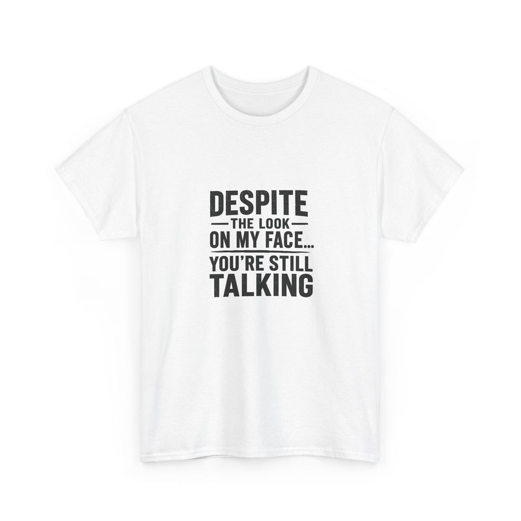 T-Shirt - "Despite the Look on My Face... You're Still Talking" Funny Sarcastic Graphic Tee