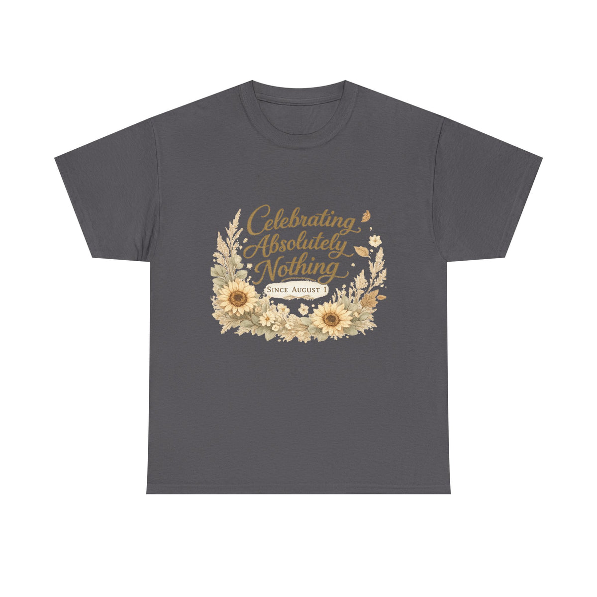 Celebrating Absolutely Nothing Sunflower T-Shirt